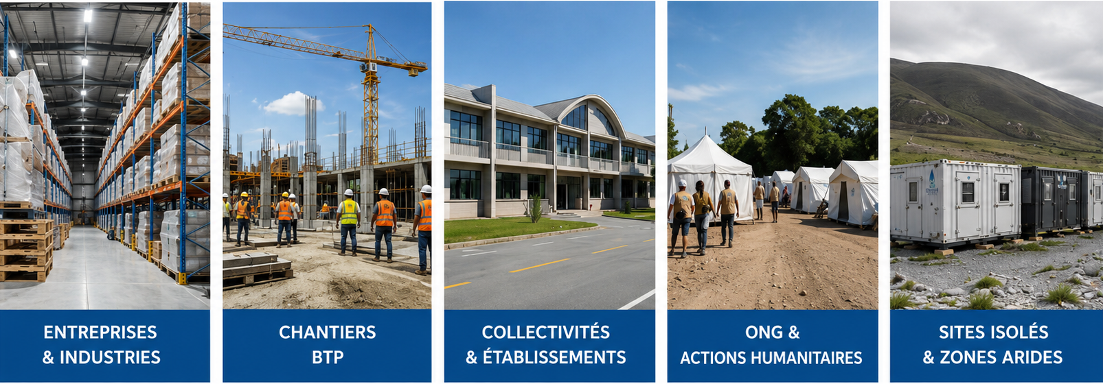 Entreprises & industries, Chantiers BTP, Collectivités & établissements, ONG & actions humanitaires, Sites isolés & zones arides